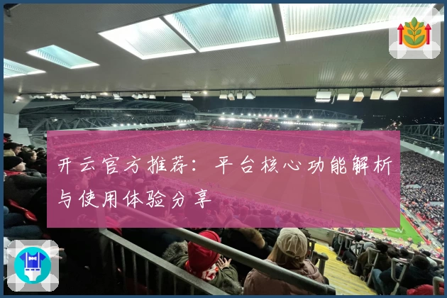开云官方推荐：平台核心功能解析与使用体验分享